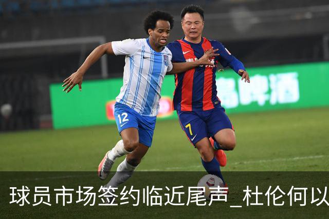 球员市场签约临近尾声 杜伦何以成为夏窗头号剩男？